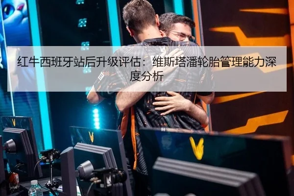 红牛西班牙站后升级评估：维斯塔潘轮胎管理能力深度分析
